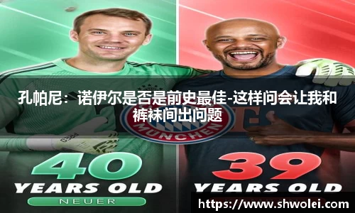 孔帕尼：诺伊尔是否是前史最佳-这样问会让我和裤袜间出问题