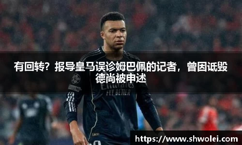 有回转？报导皇马误诊姆巴佩的记者，曾因诋毁德尚被申述