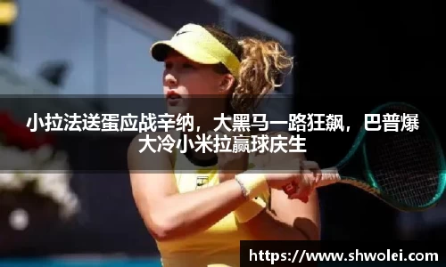 小拉法送蛋应战辛纳，大黑马一路狂飙，巴普爆大冷小米拉赢球庆生
